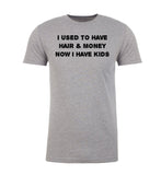 I Used To Have Hair and Money, Now I Have Kids Unisex T Shirts