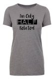 I'm Only Half Related Womens T Shirts