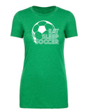 Eat, Sleep, Soccer Womens T Shirts