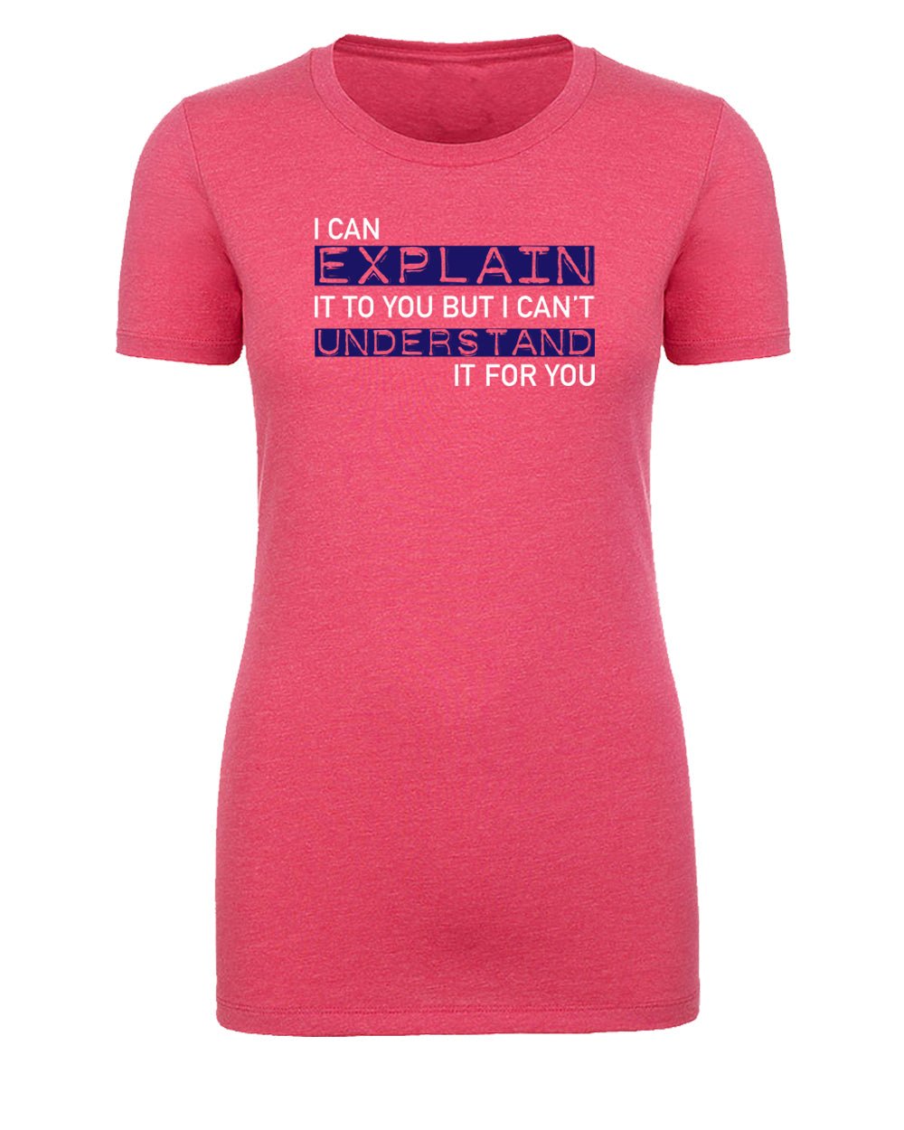 I Can Explain It to You but I Can’t Understand It for You Womens T Shirts - Mato & Hash