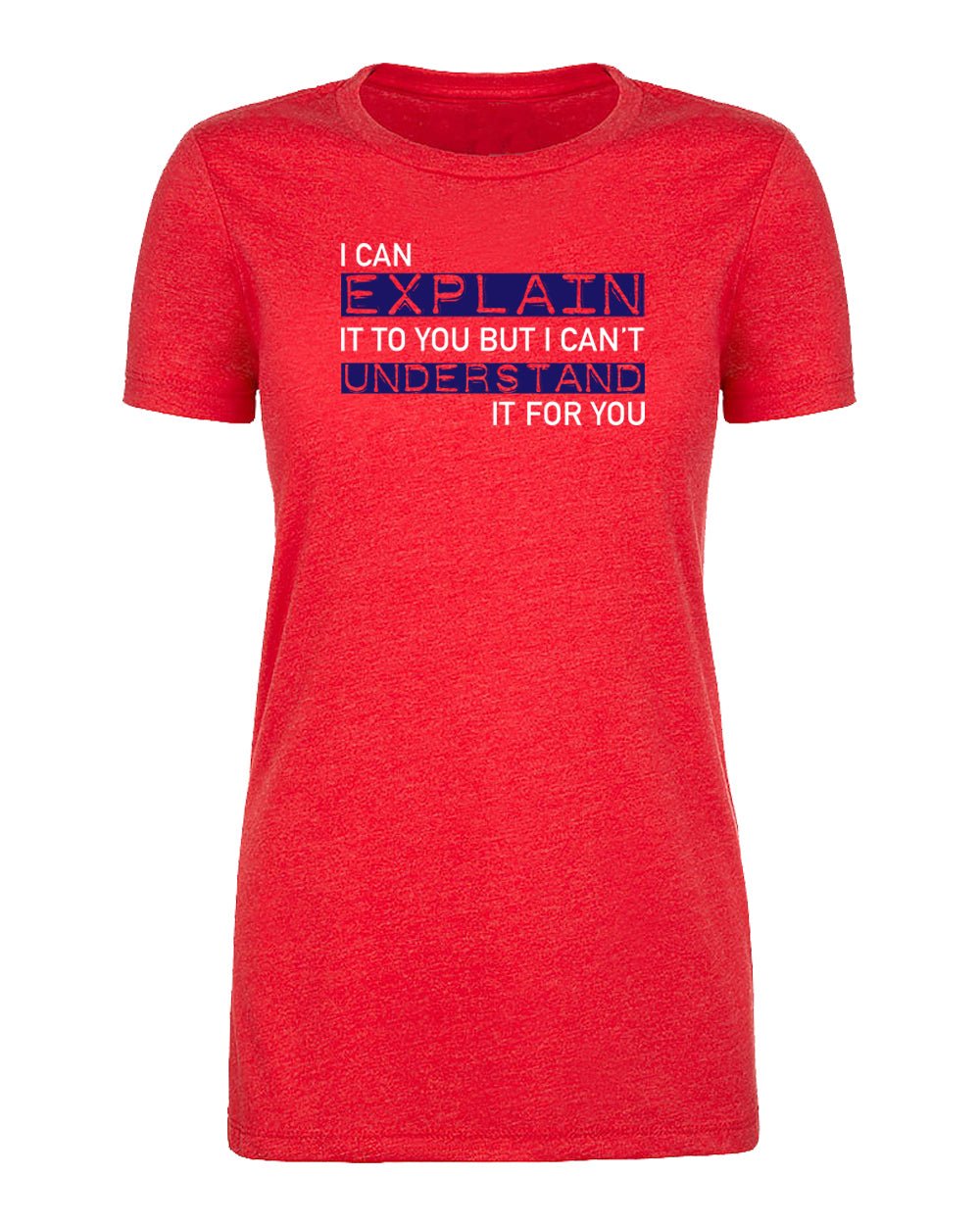 I Can Explain It to You but I Can’t Understand It for You Womens T Shirts - Mato & Hash
