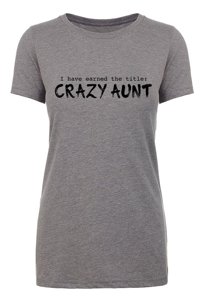 I Have Earned The Title: Crazy Aunt Womens T Shirts - Mato & Hash
