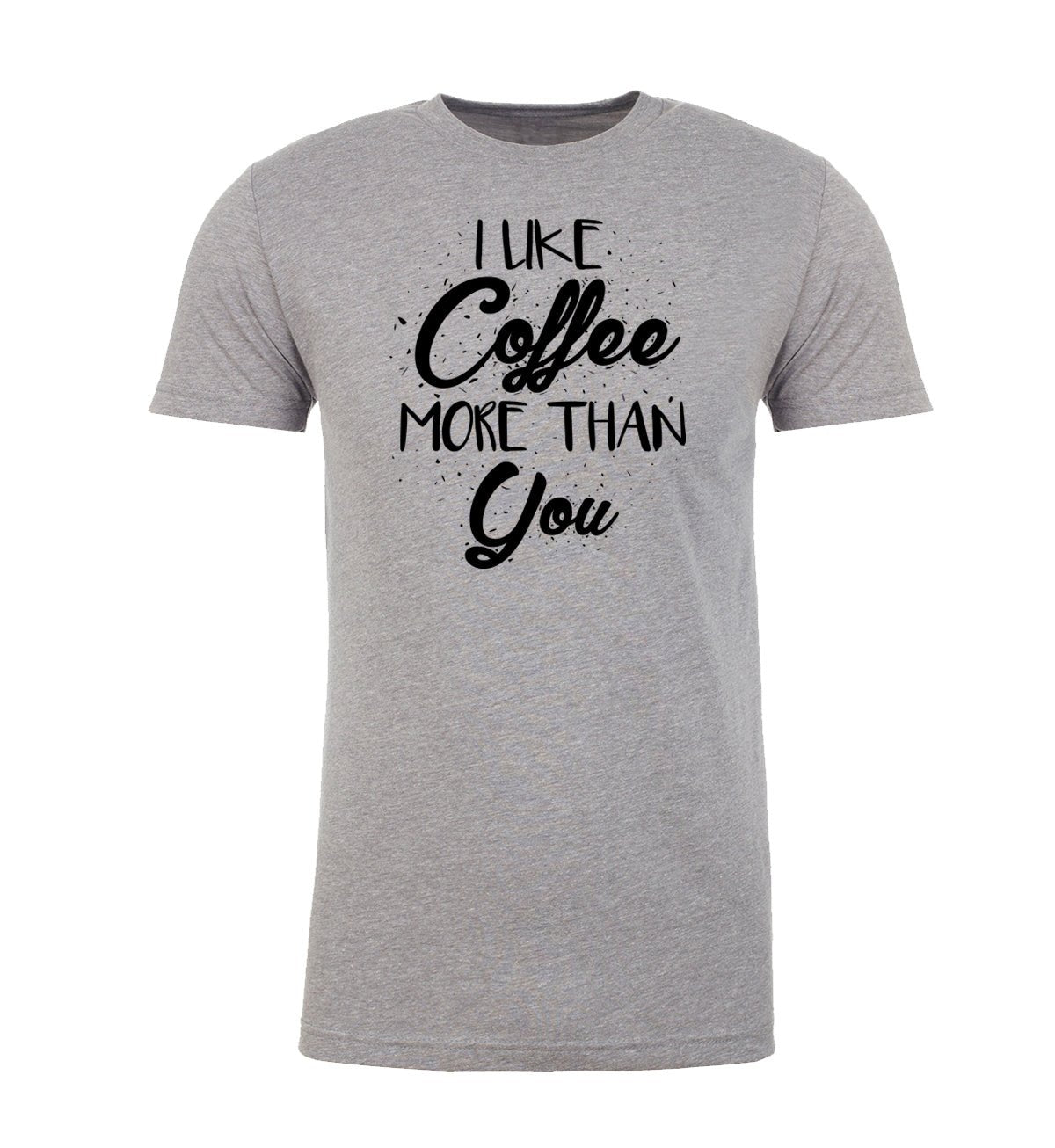 I Like Coffee More Than You Unisex T Shirts - Mato & Hash