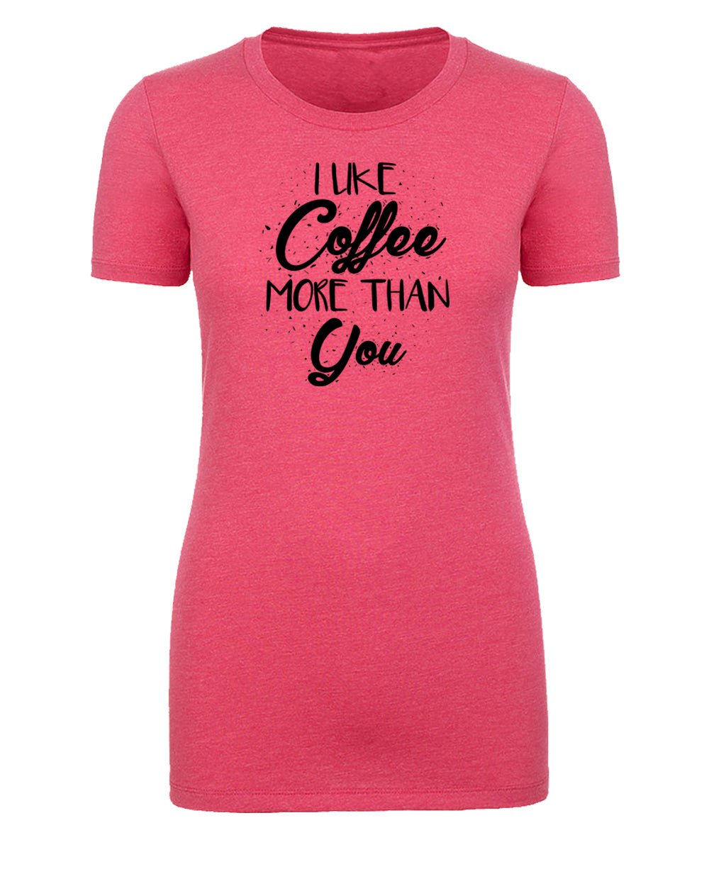 I Like Coffee More Than You Womens T Shirts - Mato & Hash
