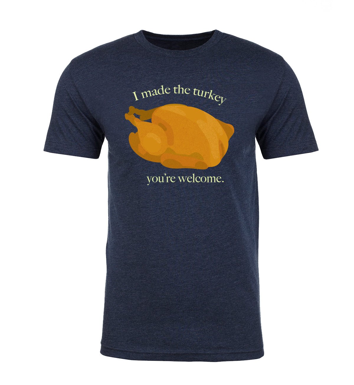 I Made the Turkey, You're Welcome Unisex Thanksgiving T Shirts - Mato & Hash