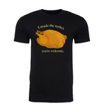 I Made the Turkey, You're Welcome Unisex Thanksgiving T Shirts