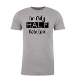 I'm Only Half Related Unisex T Shirts