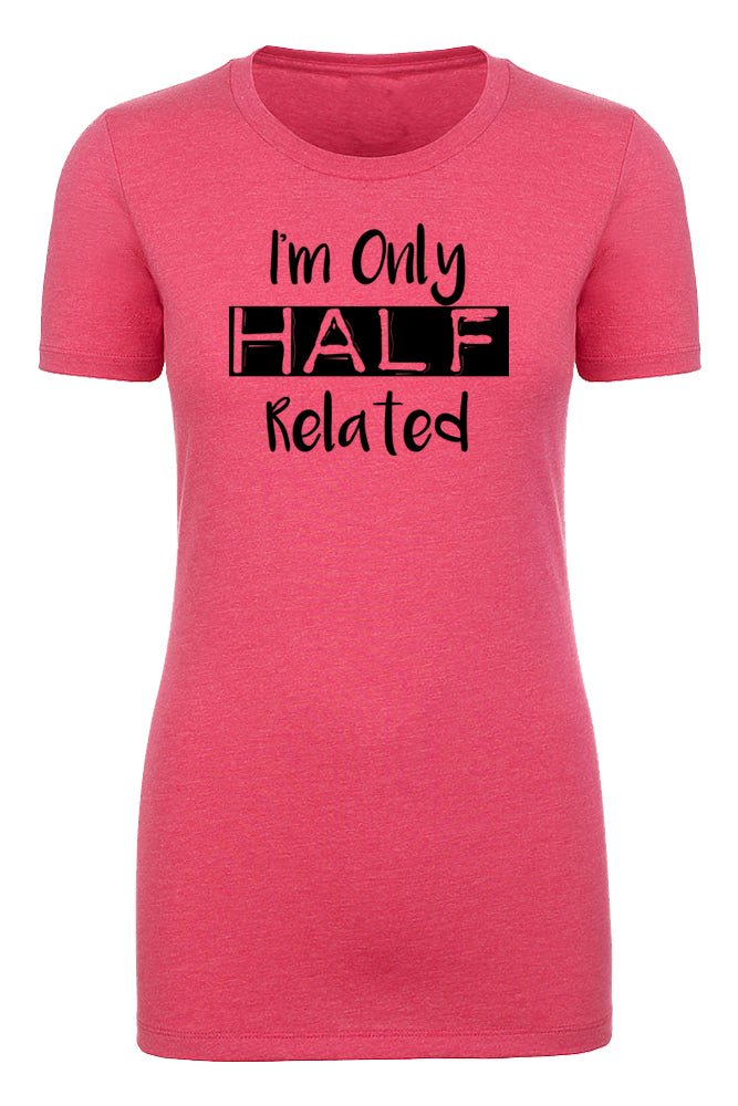 I'm Only Half Related Womens T Shirts - Mato & Hash