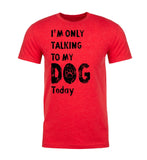 I'm Only Talking to My Dog Today Unisex T Shirts - Mato & Hash