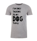I'm Only Talking to My Dog Today Unisex T Shirts