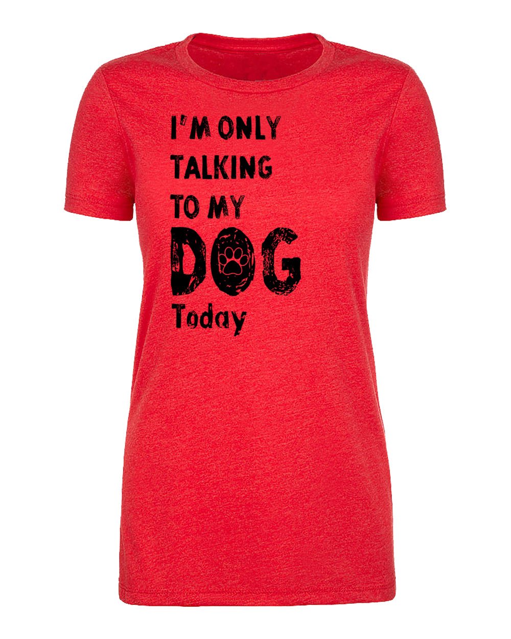 I'm Only Talking to My Dog Today Womens T Shirts - Mato & Hash