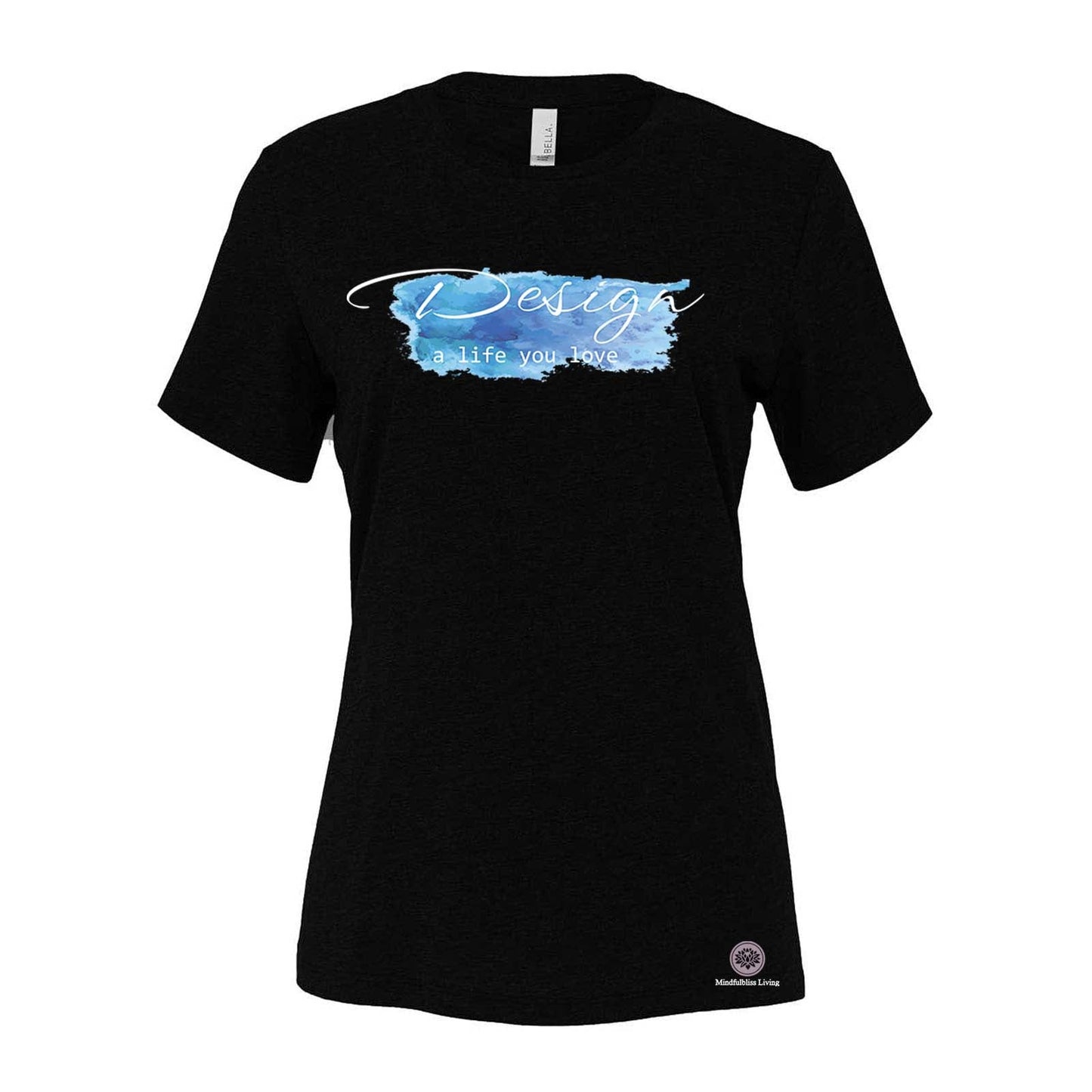 Mindfulbliss Living Design a Life you Love Bella + Canvas Women's Cotton/Polyester Blend T-Shirt - Mato & Hash