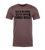 Talk To Me Before or After Coffee - Choose Wisely - Unisex T Shirts - Mato & Hash
