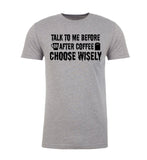 Talk To Me Before or After Coffee - Choose Wisely - Unisex T Shirts