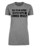 Talk To Me Before or After Coffee - Choose Wisely - Womens T Shirts