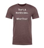 That's a Horrible Idea. What Time? Mens T Shirts - Mato & Hash