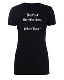 That's a Horrible Idea. What Time? Womens T Shirts - Mato & Hash